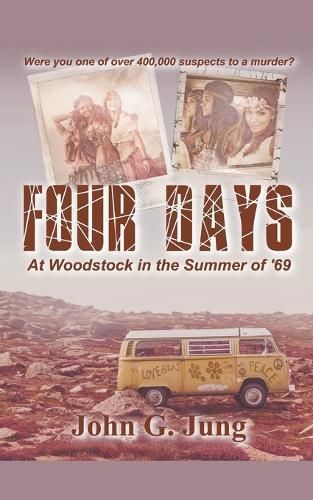 Four Days - At Woodstock in the Summer of '69 By John G Jung