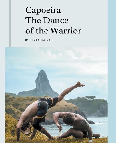 Capoeira The Dance of the Warrior By Thalassa Veil 9798223784128
