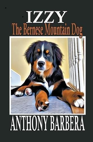 Izzy the Bernese Mountain Dog By Anthony Barbera 9798223827825