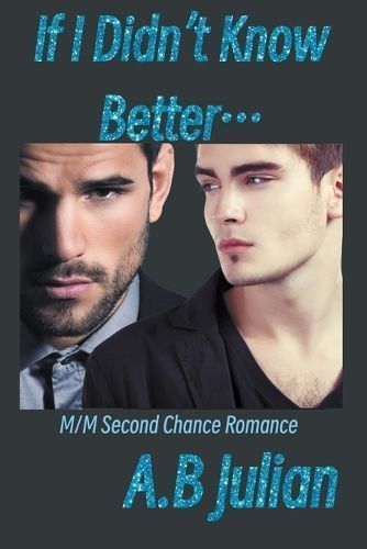 If I Didn't Know Better... M/M Second Chance Romance By A B Julian