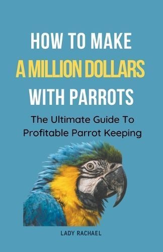How To Make A Million Dollars With Parrots By Lady Rachael (Paperback)