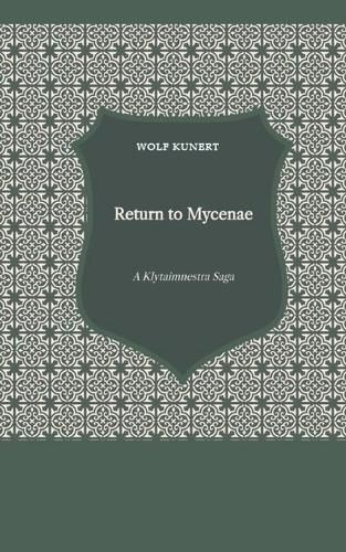 Return to Mycenae - A Clytaimnestra-Saga By Wolf Kunert 9798224003013