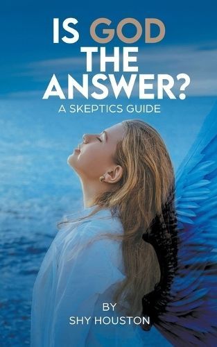 Is God The Answer? A Skeptics Guide By Houston 9798224036646