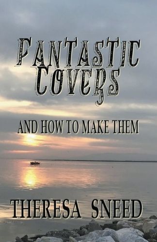 Fantastic Covers and How to Make Them By Theresa Sneed 9798224039258