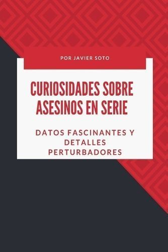 Curiosidades Sobre Asesinos En Serie By Javier Soto 9798224045921