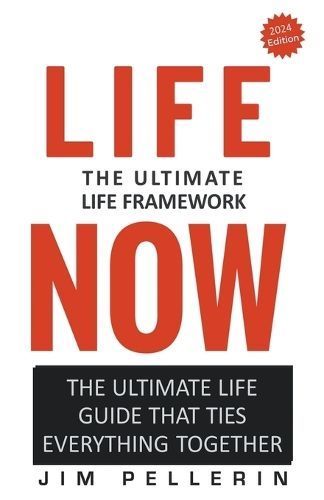 Life Now - The Ultimate Life Framework By Jim Pellerin 9798224063369