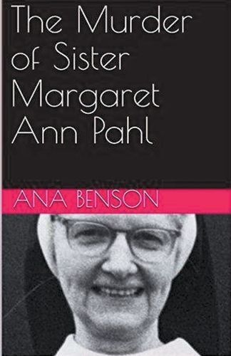 Murder of Sister Margaret Ann Pahl By Benson 9798224121557 (Paperback)