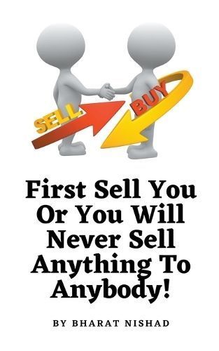 First Sell You Or You Will Never Sell Anything To Anybody! By Nishad