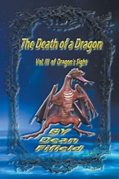The Death of a Dragon Vol. III of Dragon's Sight By Dean Fifield