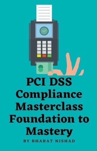 PCI DSS Compliance Masterclass - Foundation to Mastery 9798224549931