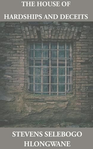 The House of Hardships and Deceits By Selebogo Stevens Hlongwane