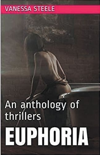 Euphoria An Anthology of Thrillers By Vanessa Steele 9798224631537