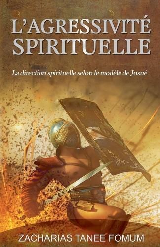 L'Agressivité Spirituelle (La Direction Spirituelle Selon Le Modèle De Josué)