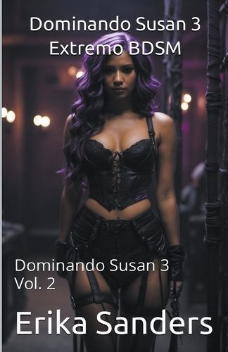 Dominando Susan 3. Extremo BDSM By Erika Sanders 9798224690978