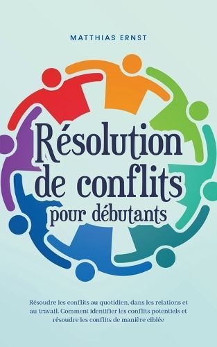 Résolution De Conflits Pour Débutants Résoudre Les Conflits Au Quotidien, Dans Les Relations Et Au Travail Comment Identifier Les Conflits ...