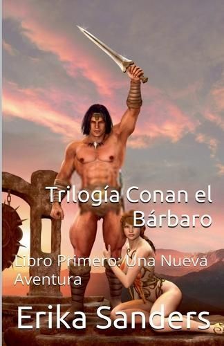Trilogía Conan El Bárbaro Libro Primero By Erika Sanders (Paperback)