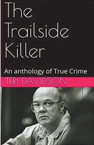 The Trailside Killer An Anthology of True Crime By Teri Davidson