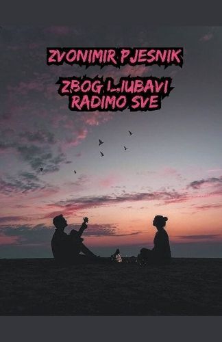 Zbog Ljubavi Radimo Sve By Zvonimir Pjesnik 9798224936410 (Paperback)