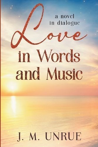 Love in Words and Music a Novel in Dialogue By J M Unrue 9798224990122