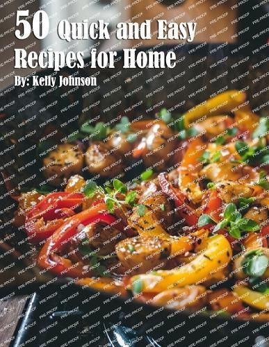 50 Quick and Easy Recipes for Home By Kelly Johnson 9798330204946