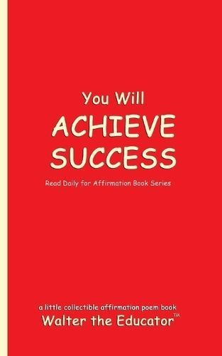 You Will ACHIEVE SUCCESS By Walter the Educator 9798330209330