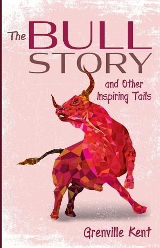 The Bull Story and Other Inspiring Tails By Grenville Kent (Paperback)
