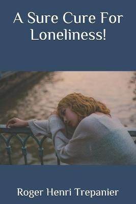 Sure Cure For Loneliness! By Trepanier 9798539981617 (Paperback)