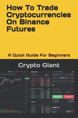 How To Trade Cryptocurrencies On Binance Futures By Crypto Giant