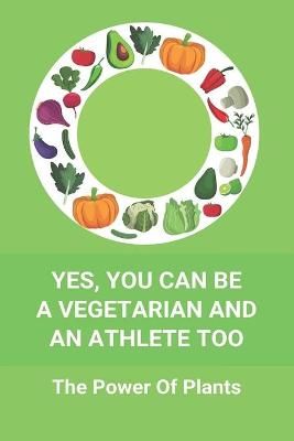Yes, You Can Be A Vegetarian And An Athlete Too By Major Rouselle