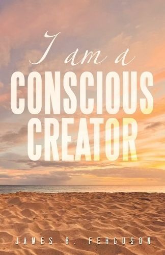 I Am a Conscious Creator By James R Ferguson 9798765241134 (Paperback)