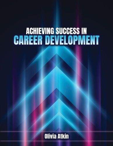 Achieving Success in Career Development By Olivia Atkin 9798765715017