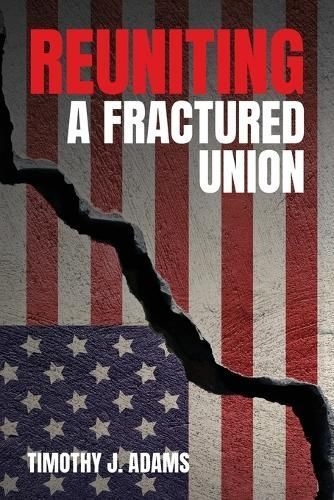 Reuniting a Fractured Union By Timothy J Adams 9798822912977