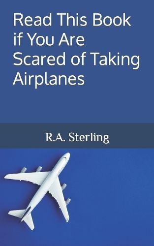 Read This Book If You Are Scared of Taking Airplanes By R A Sterling