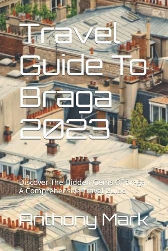 Travel Guide To Braga 2023 By Mark 9798852098054 (Paperback)