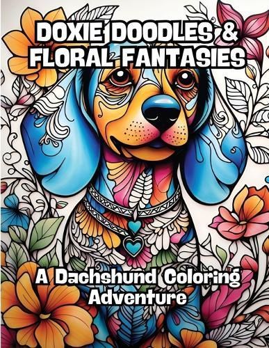 Doxie Doodles & Floral Fantasies By Contenidos Creativos 9798868923265