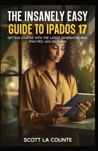 The Insanely Easy Guide to iPadOS 17 By Scott La Counte 9798868982347