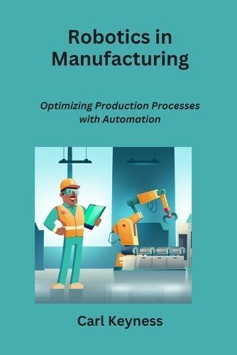 Robotics in Manufacturing By Carl Keyness 9798868989421 (Paperback)