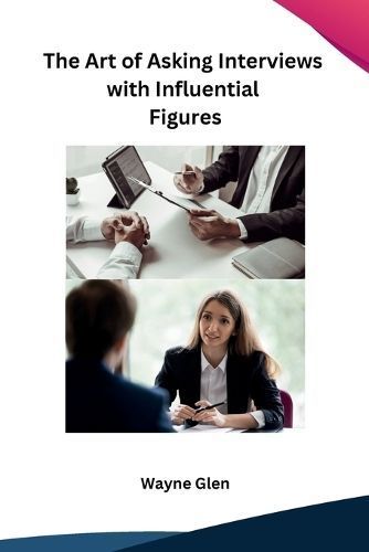The Art of Asking Interviews With Influential Figures By Wayne Glen