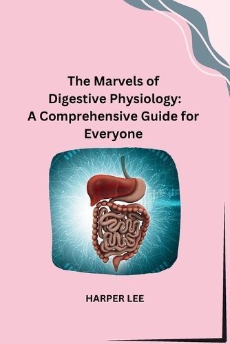 The Marvels of Digestive Physiology By Harper Lee 9798869025210