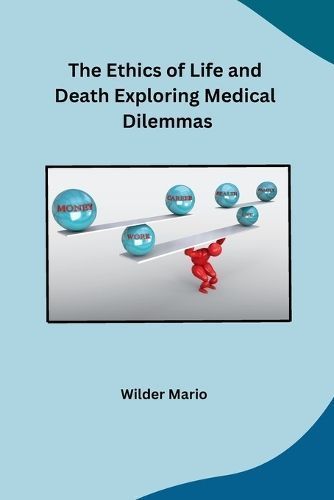 The Ethics of Life and Death Exploring Medical Dilemmas 9798869048424