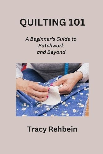 Quilting 101 By Tracy Rehbein 9798869052216 (Paperback)