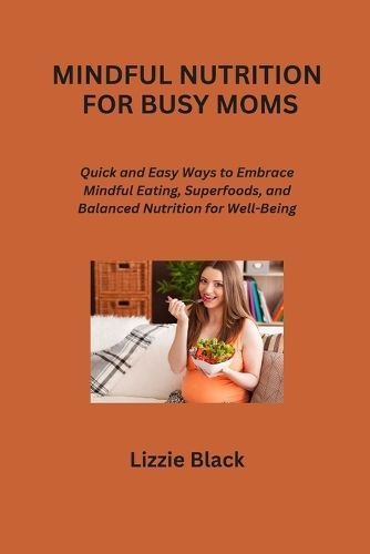 Mindful Nutrition for Busy Moms By Lizzie Black 9798869088345