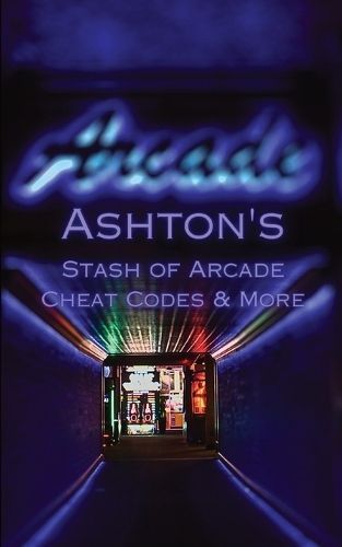 Ashton's Stash of Arcade Cheat Codes & More By Romero 9798869094117