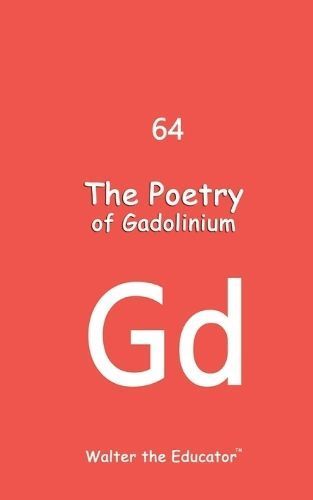 Poetry of Gadolinium By Walter the Educator 9798869095503 (Paperback)