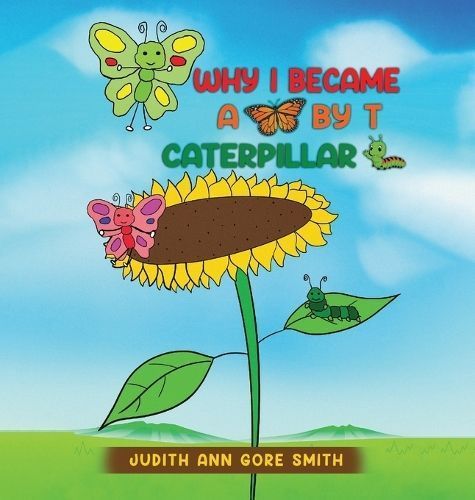 Why I Became a Butterfly by T Caterpillar By Judith Ann Gore Smith