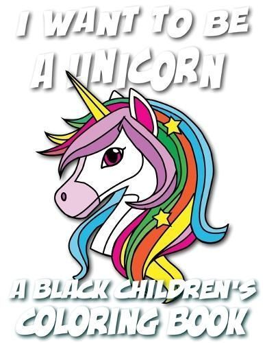 I Want To Be A Unicorn - A Black Children's Coloring Book (Paperback)