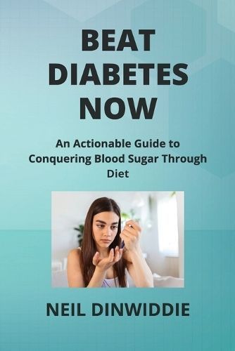 Beat Diabetes Now By Neil Dinwiddie 9798869176813 (Paperback)