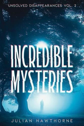 Incredible Mysteries Unsolved Disappearances Vol. 2 By Hawthorne
