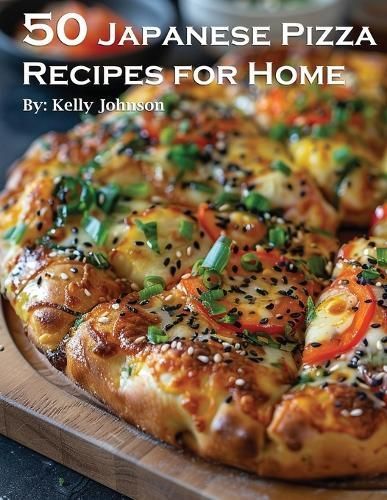 50 Japanese Pizza Recipes for Home By Johnson 9798869212238