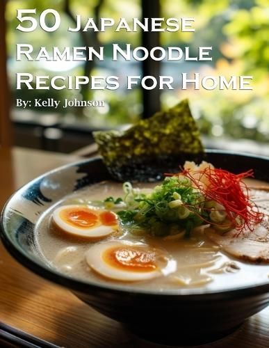 50 Japanese Ramen Noodles Recipes for Home By Johnson 9798869218773